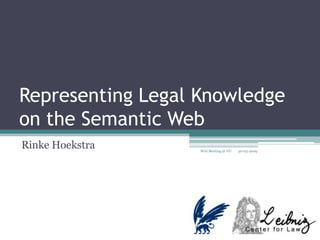 Representing Legal Knowledge on the Semantic Web Rinke Hoekstra 30-03-2009 WAI Meeting @ VU 