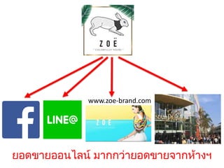 www.zoe-brand.com
ยอดขายออนไลน์ มากกว่ายอดขายจากห้างฯ
 