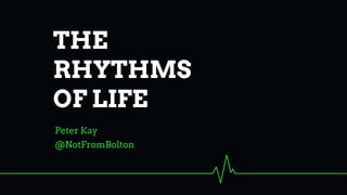 @NotFromBolton
Peter Kay
THE
RHYTHMS
OF LIFE
 