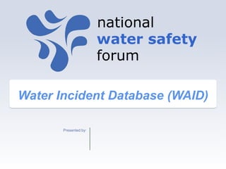 Water Incident Database (WAID)

       Presented by:
 