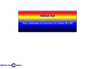 WAIGA Test

Your Gateway to Success in Career & Life.
 