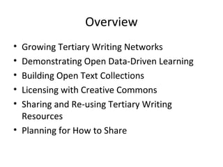 Overview
• Growing Tertiary Writing Networks
• Demonstrating Open Data-Driven Learning
• Building Open Text Collections
• Licensing with Creative Commons
• Sharing and Re-using Tertiary Writing
  Resources
• Planning for How to Share
 