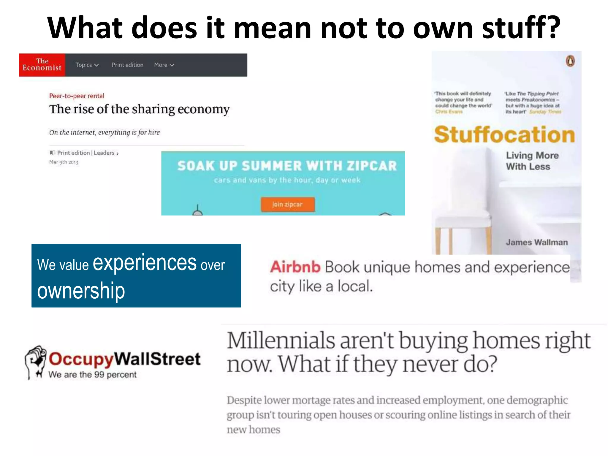 What does it mean not to own stuff?
We value experiences over
ownership
 