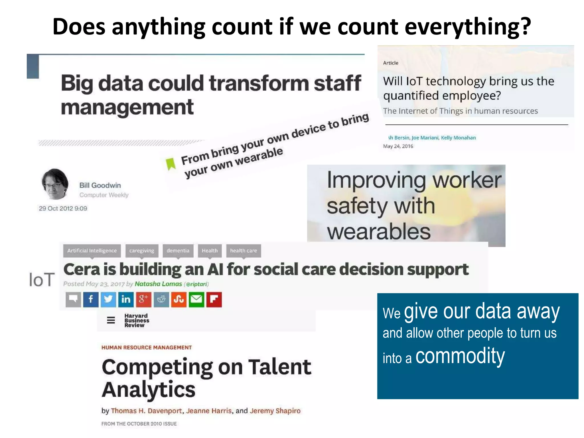 Does anything count if we count everything?
We give our data away
and allow other people to turn us
into a commodity
 