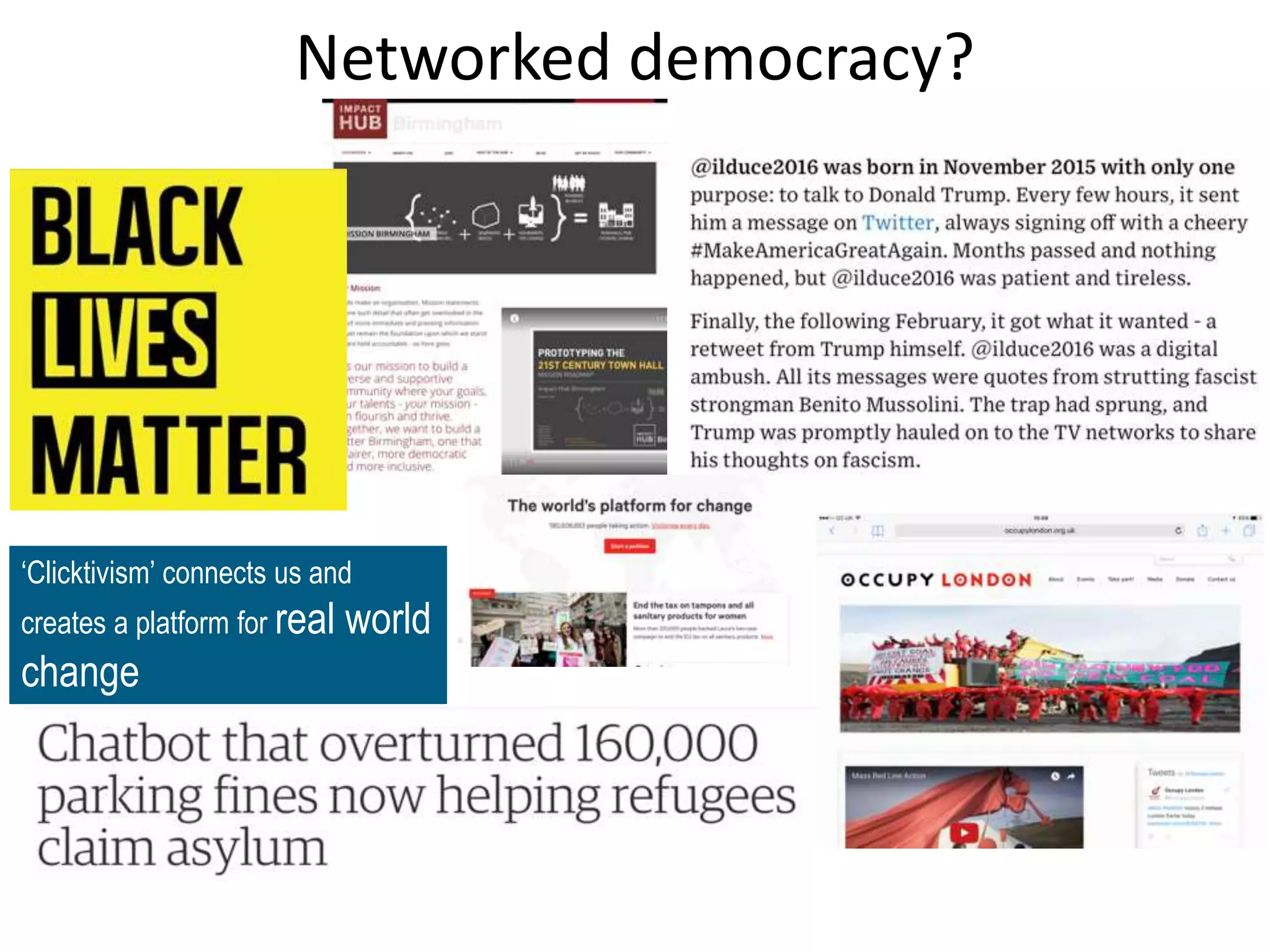 Networked democracy?
‘Clicktivism’ connects us and
creates a platform for real world
change
 