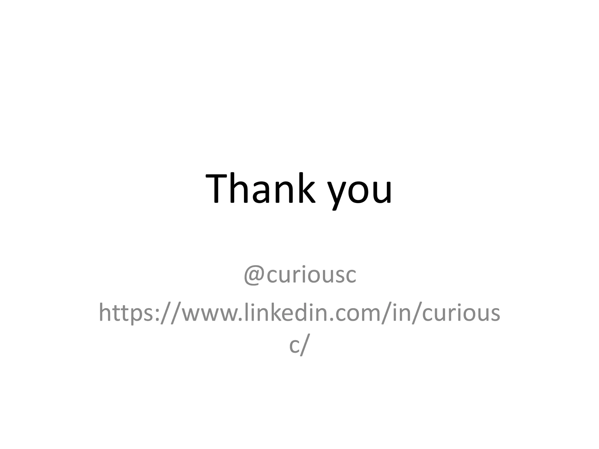Thank you
@curiousc
https://www.linkedin.com/in/curious
c/
 