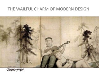 THE WAILFUL CHARM OF MODERN DESIGN
 