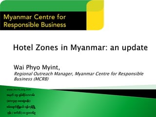www.mcrb.org.mm
အမွတ္ ၁၅၊ ရွမ္းရိပ္သာလမ္း
(ဆာကူရာ ေဆးရံုအနီး)
စမ္းေခ်ာင္းၿမိဳ႔နယ္၊ ရန္ကုန္ၿမိဳ႕
ဖုန္း / ဖက္(စ္) ၀၁ ၅၁၀၀၆၉
Wai Phyo Myint,
Regional Outreach Manager, Myanmar Centre for Responsible
Business (MCRB)
 