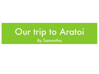 Our trip to Aratoi
     By Samantha
 