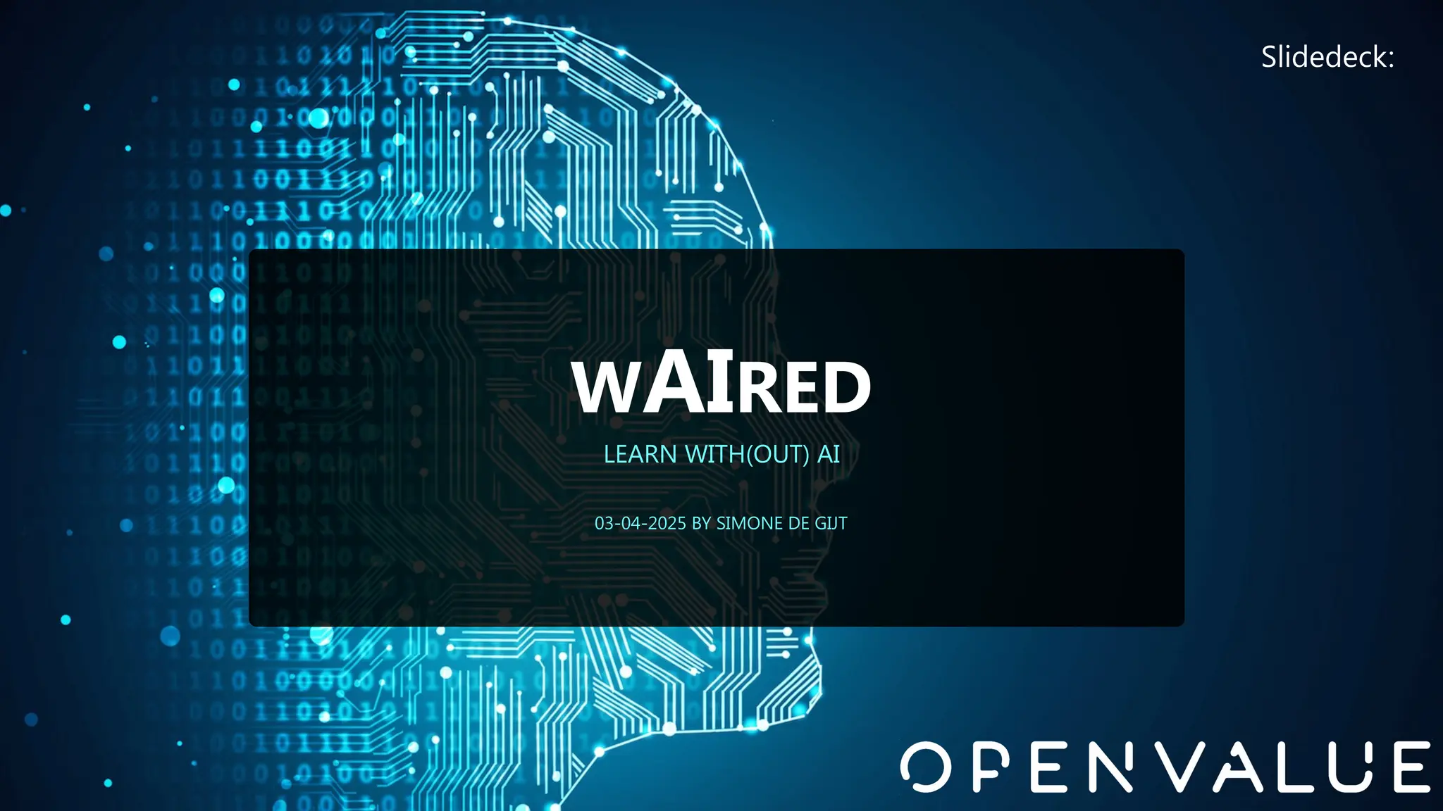 WAIRED
LEARN WITH(OUT) AI
03-04-2025 BY SIMONE DE GIJT
Slidedeck:
 