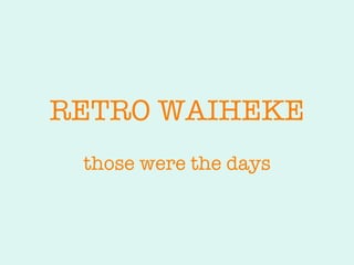 RETRO WAIHEKE those were the days 