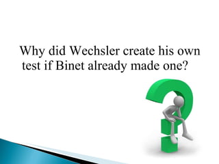 Why did Wechsler create his own test if Binet already made one? 