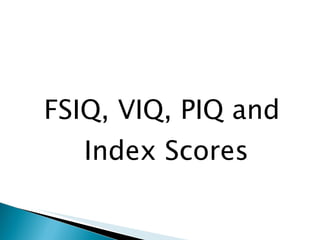 FSIQ, VIQ, PIQ and Index Scores 
