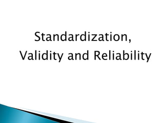 Standardization, Validity and Reliability 