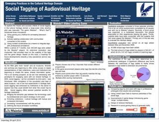 Emerging Practices in the Cultural Heritage Domain

    Social Tagging of Audiovisual Heritage
     Johan Oomen              Lotte Belice Baltussen   Sander Limonard Annelies van Ees   Maarten Brinkerink      Lora Aroyo       Just Vervaart Kamil Afsar             Riste Gligorov
     VU University            Netherlands Institute    TNO ICT         VU University      Netherlands Institute   VU University    KRO           Q42                     VU University
     Amsterdam*               for Sound and Vision                     Amsterdam          for Sound and Vision    Amsterdam                                              Amsterdam
    Abstract                                                              Waisda?: Video Labeling Game                                             Evaluation
   To explore the impact and success criteria of social tagging                                                                                  Qualitative evaluation consisted of three separate activities.
   in the cultural heritage domain a large-scale video labeling                                                                                  First of all, an online questionnaire (completed by 42 people)
   pilot was executed. The game (Waisda? - ʻWhatʼs that?”)                                                                                       was sent out to Waisda? players. Secondly, a focus group
   introduced three innovations:                                                                                                                 was organized. In a moderated discussion, ﬁve people
       Using gaming as a method for annotating television                                                                                        elaborated on their experiences playing the game. Thirdly,
       heritage.                                                                                                                                 usability tests have been conducted, with ﬁve subjects that
       Actively seeking collaboration with communities                                                                                           had never played the Waisda?. Primary aim of this test was
                                                                                                                                                 to evaluate the interface design.
       connected to the content.
       Using curated vocabularies as a means to integrate tags                                                                                   Quantitative evaluation was carried on all tags added
       with professional annotations.                                                                                                            between May and November 2009.
   Within a period of 7 months, over 340,000 tags were added                                                                                         42,068 unique tags have been added.
   by the Waisda? players. An extensive evaluation was                                                                                               The total amount of tags added by players is 340,551, of
   conducted, that provided input on the usability of the tags                                                                                       which 40.3% (137,421 tags) consists of matching tags.
   and the game design. Based on this input, a roadmap for
   future developments towards a fully operational service was                                                                                    Usefulness of Tags
   drafted.                                                                                                                                      The usefulness of the tags has been determined by a
                                                                                                                                                 professional cataloguer. A signiﬁcant difference was found
    Motivation                                                                                                            Figure 1. Homepage
                                                                                                                                                 between the usefulness of tags added to reality shows
                                                                            Players choose one of four ʻchannelsʼ that contain different
   As the Web gets more “social” and as museums, libraries                                                                                       opposed to tags added to television documentaries.
                                                                            programmes.
   and archives are beginning to offer online access to digital
                                                                            In the game environment players enter tags that decribe what they
   representations of their collections, users and institutions are
                                                                            see and hear.
   beginning to inhabit the same, shared information space.
                                                                            Players score points when their tag exactly matches the tag
   This is an exciting prospect, as we are now witnessing new
                                                                            entered by another player within 10 seconds
   paradigms for engaging users with our shared heritage. In
                                                                             Multiple other scoring mechanisms.
   2005, social tagging – ad-hoc annotation by end-users – was                                                      Figure 2. Game Environment
   introduced. After completion of the successful pilot fase of                                                                                   Figure 3. Usefulness:                          Figure 4. Usefulness:
   steve.museum, one of the ﬁrst experiments in heritage ﬁeld,                                                                                    Reality Television shows                       Television Documentary
   social tagging was embraced by institutions in the sector to
   explore how they could beneﬁt from what ʻthe crowdʼ has to
                                                                                                                                                  Future work
                                                                                                                                                     Comparing tags by end-users with tags in professional
   offer. Social tagging offers several potential beneﬁts for                                                                                        ontologies (ﬁrst results look promising).
   heritage institutions:
                                                                                                                                                     Using Linked Open Data to improve usefulness of the
       Bridging the semantic gap between the terminology used
                                                                                                                                                     social tags.
       by professionals and search strategy of end users.
       Enriching collections / cultural heritage with factual and                                                                                    Improvements in game design (introducing game
                                                                                                                                                     ʻrecapʼ, multiple levels).
       contextual information.
       Increasing ʻconnectednessʼ with the archive.                                                                                                  Design of retrieval interfaces.
       Deﬁning the future annotation workﬂows.                                                                                                       Research in social gaming theory to generate trafﬁc.


                                               www.waisda.nl
   * email: joomen@beeldengeluid.nl                                                                                                               This work is part of the FP7 project PrestoPRIME. The development of Waisda? is
     twitter: johanoomen                                                                                                                          supported by the digitization programme Images for the Future and the Netherlands Institute
                                                                                                                                                  for Sound and Vision


maandag 26 april 2010
 