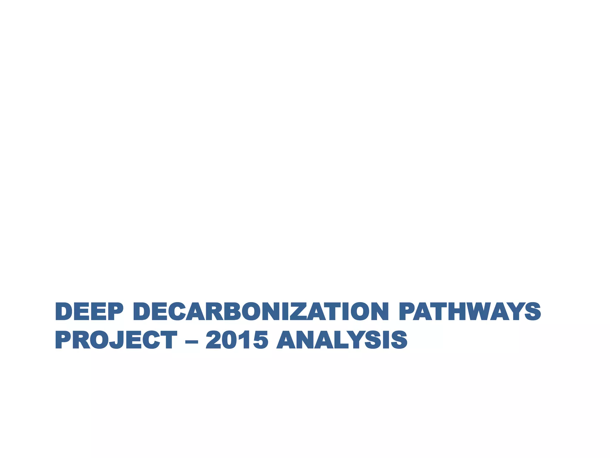 DEEP DECARBONIZATION PATHWAYS
PROJECT – 2015 ANALYSIS
 