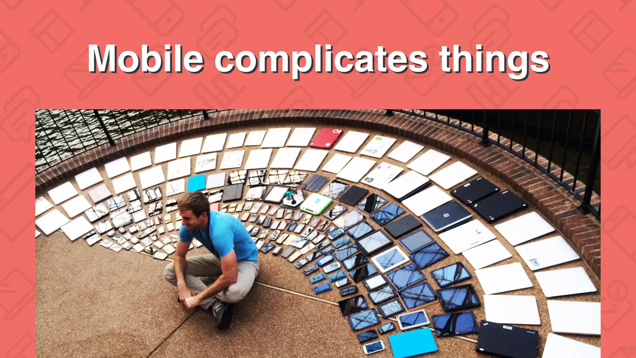 Mobile complicates things
 