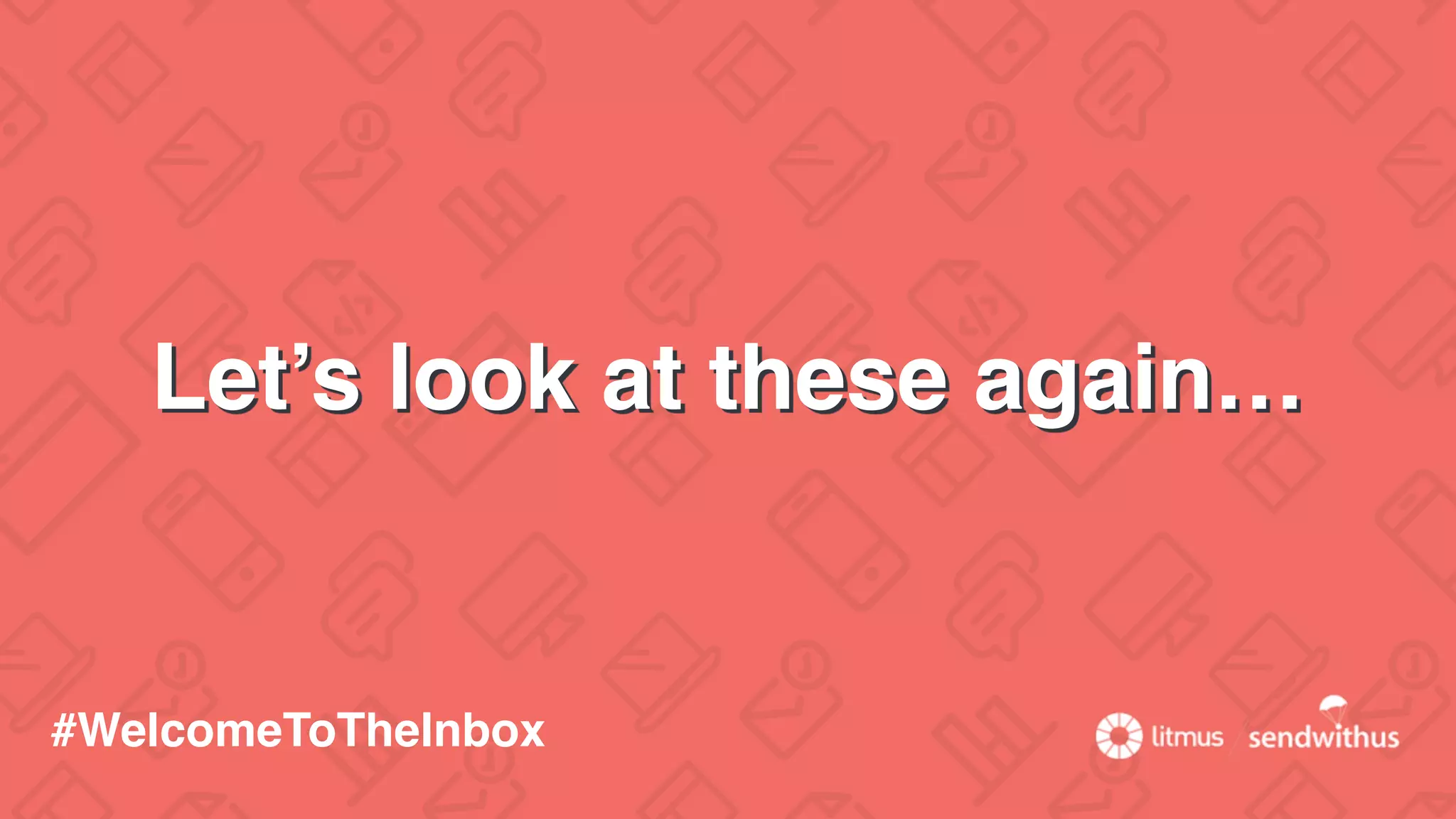 Let’s look at these again…
#WelcomeToTheInbox
 