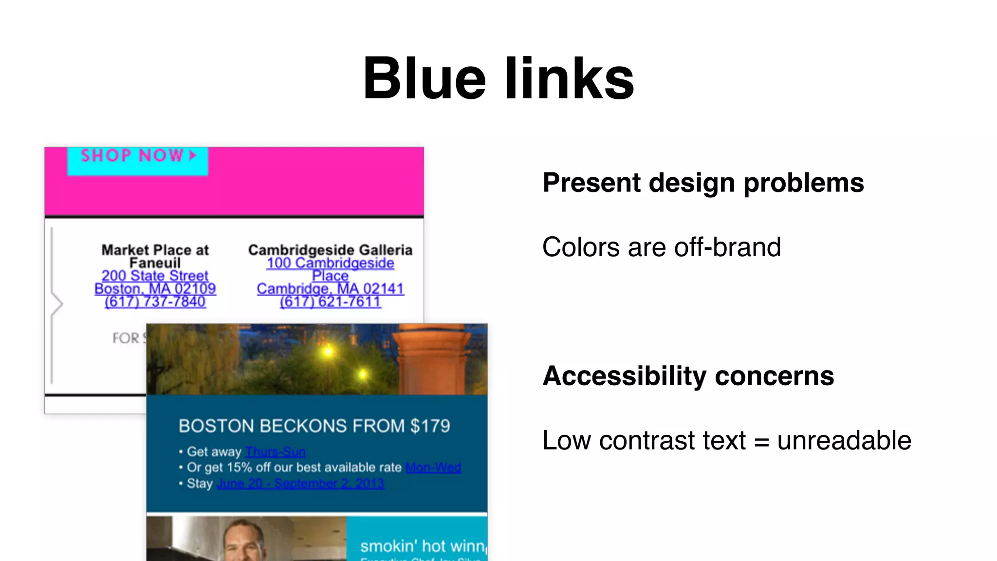 Blue links
Present design problems
Colors are off-brand
Accessibility concerns
Low contrast text = unreadable
 