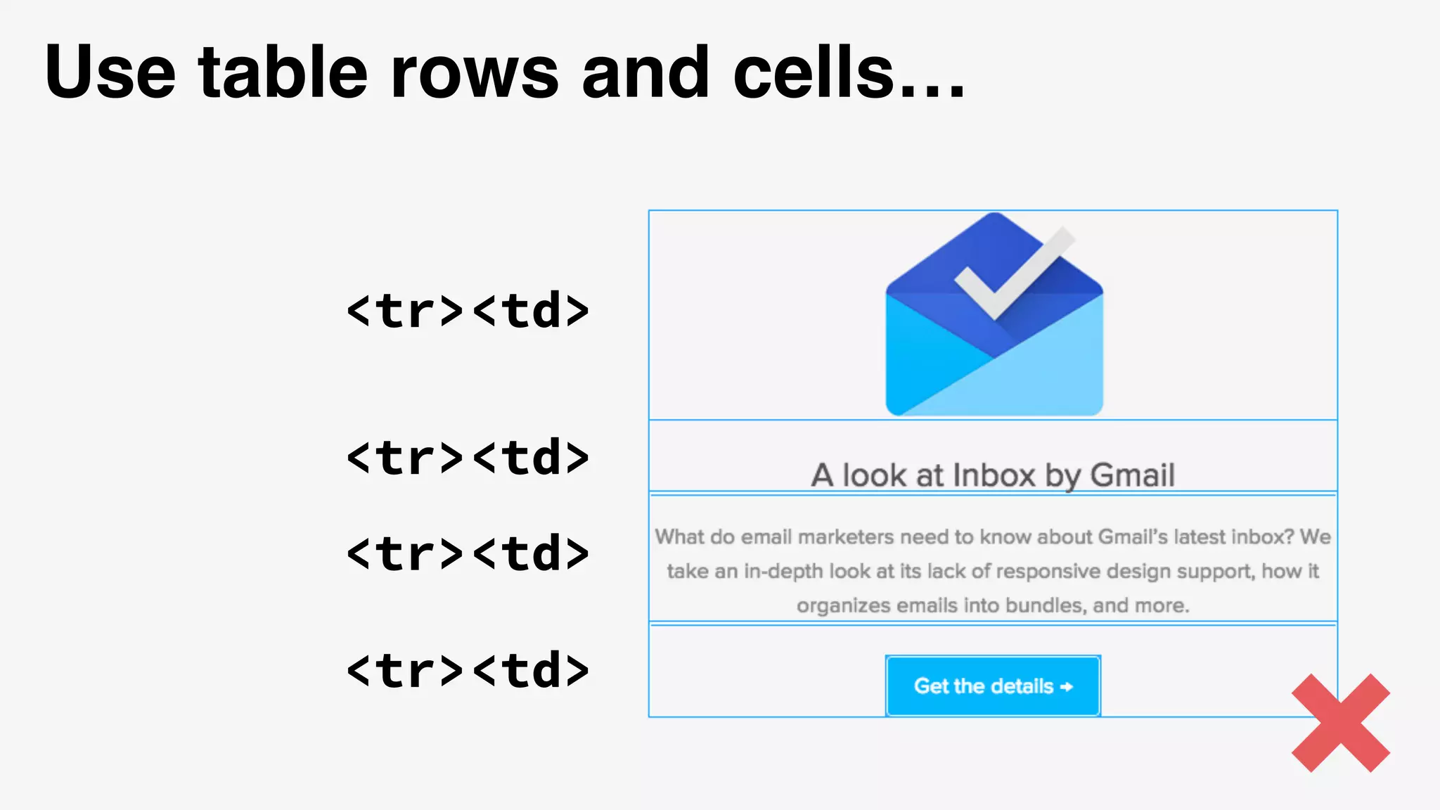 <tr><td>
Use table rows and cells…
<tr><td>
<tr><td>
<tr><td>
 
