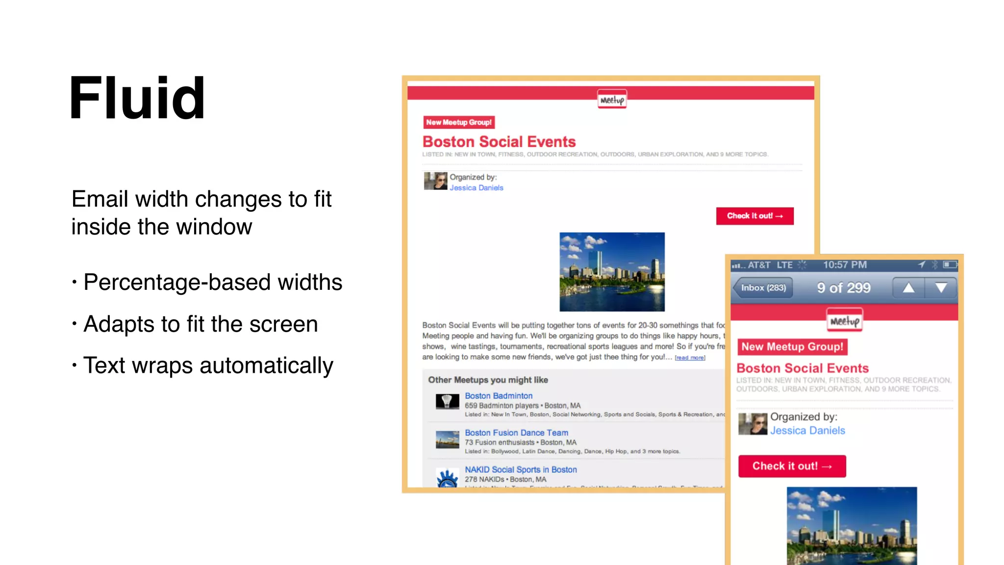 Fluid
Email width changes to ﬁt
inside the window
• Percentage-based widths
• Adapts to ﬁt the screen
• Text wraps automatically
 
