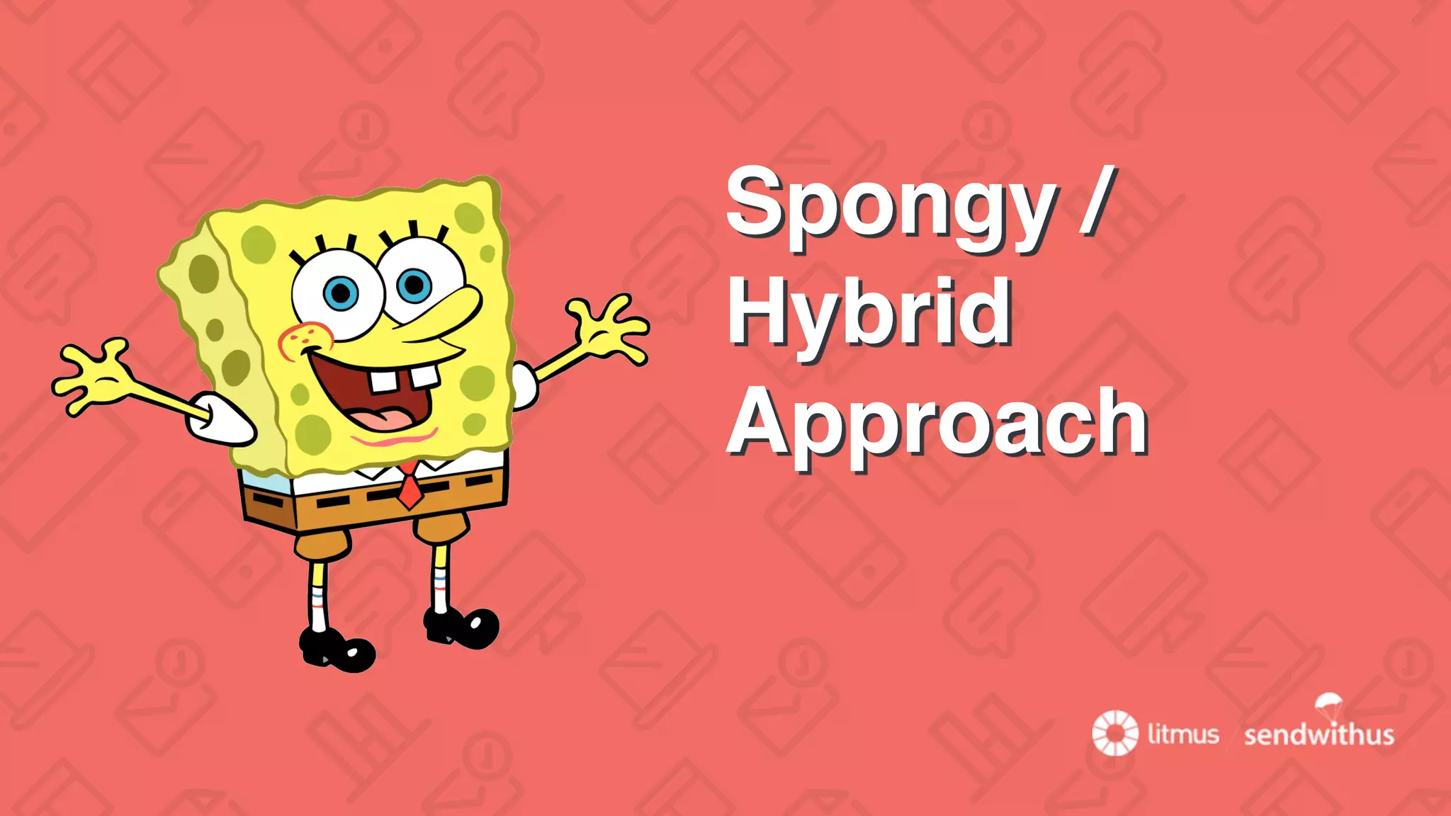 Spongy /
Hybrid
Approach
 