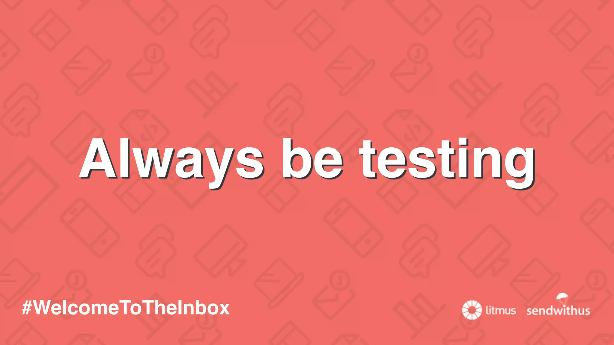 Always be testing
#WelcomeToTheInbox
 