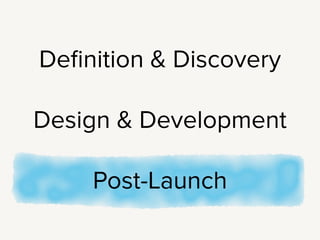 This brings us to post-launch.
!
This is a bit tricky, because the kinds of questions that come up during
post-launch, you really need to be thinking about during discovery and
development.
!
This is a very much a preventative mindset here.
!
 