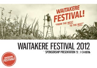 WAITAKERE FESTIVAL 2012
        SPONSORSHIP PRESENTATION
 