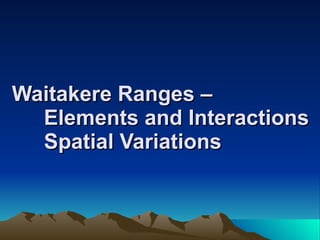 Waitakere Ranges –  Elements and Interactions Spatial Variations 