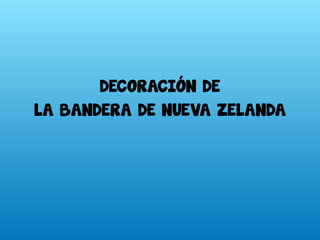 DECORACIÓN DE
LA BANDERA DE NUEVA ZELANDA