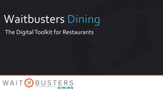 Waitbusters Dining
The DigitalToolkit for Restaurants
 