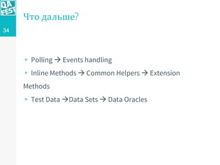 Что дальше?
▹ Polling  Events handling
▹ Inline Methods  Common Helpers  Extension
Methods
▹ Test Data Data Sets  Dat...