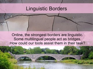 Linguistic Borders <ul><ul><li>Online, the strongest borders are linguistic. </li></ul></ul><ul><ul><li>Some multilingual ...