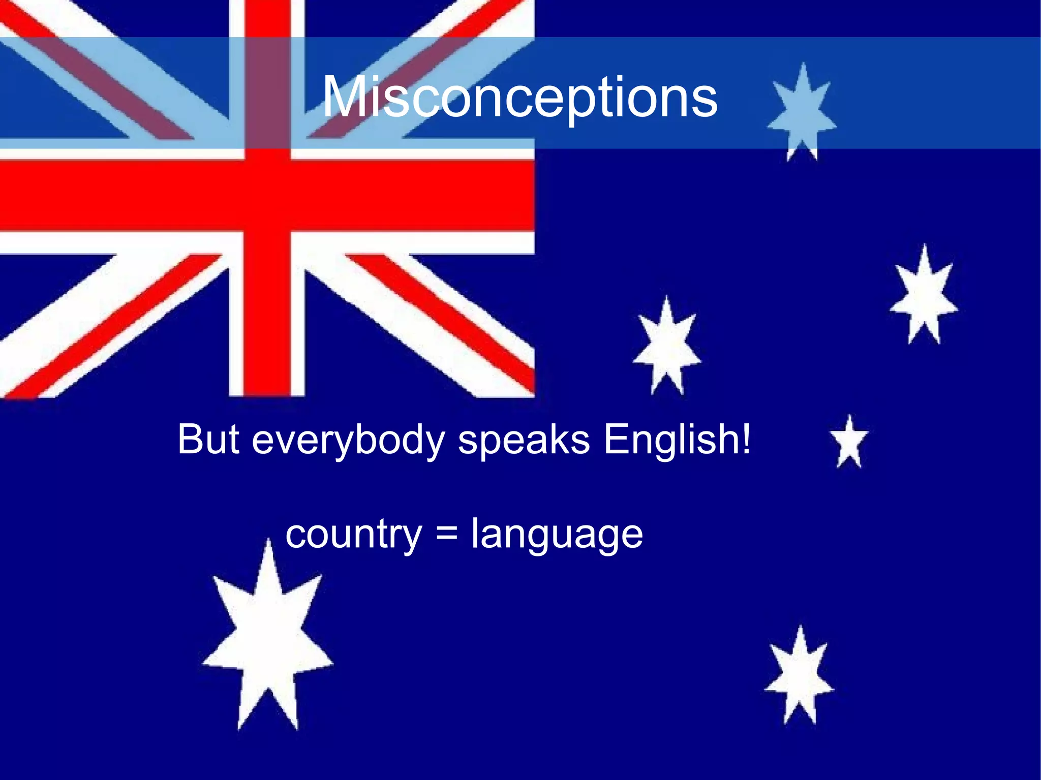 Misconceptions But everybody speaks English! country = language 