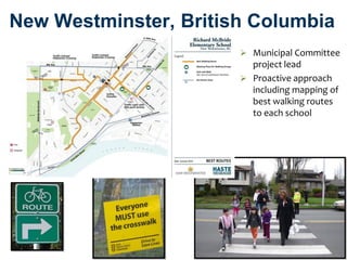 New Westminster, British Columbia
                        Municipal Committee
                         project lead
                        Proactive approach
                         including mapping of
                         best walking routes
                         to each school
 