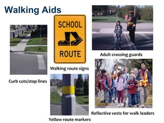 Walking Aids



                                                  Adult crossing guards


                       Walking route signs

Curb cuts/stop lines




                                              Reflective vests for walk leaders
                       Yellow route markers
 