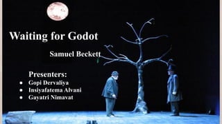 Waiting for Godot
Samuel Beckett
Presenters:
● Gopi Dervaliya
● Insiyafatema Alvani
● Gayatri Nimavat
 