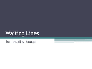 Waiting Lines
by: Jovenil R. Bacatan
 