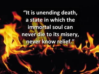 “ It is unending death, a state in which the immortal soul can never die to its misery, never know relief.” 