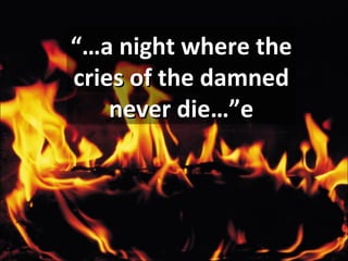 “… a night where the cries of the damned never die…” 