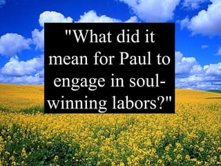 "What did it mean for Paul to engage in soul-winning labors?" 