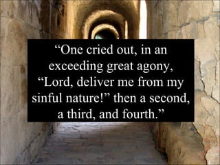 “ One cried out, in an exceeding great agony, “Lord, deliver me from my sinful nature!” then a second, a third, and fourth.” 