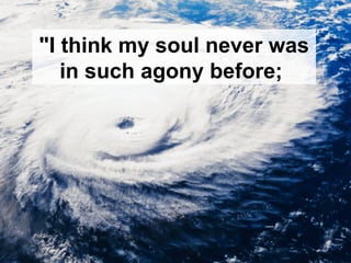"I think my soul never was in such agony before;  