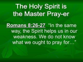 Romans 8:26-27   “In the same way, the Spirit helps us in our weakness. We do not know what we ought to pray for…” 