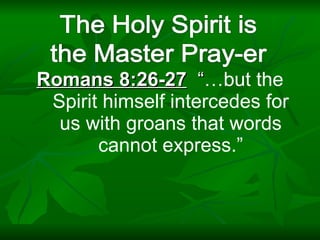 Romans 8:26-27   “ …but the Spirit himself intercedes for us with groans that words cannot express.” 