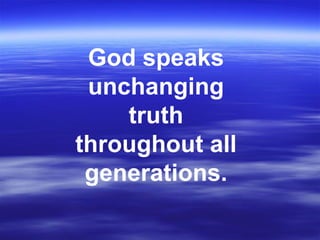 God speaks unchanging truth throughout all generations. 