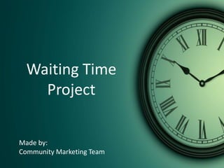 Waiting Time
Project
Made by:
Community Marketing Team
 