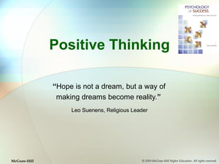 Positive Thinking
“Hope is not a dream, but a way of
making dreams become reality.”
Leo Suenens, Religious Leader
© 2010 McGraw-Hill Higher Education. All rights reserved.McGraw-Hill
 