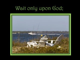 Wait only upon God; 